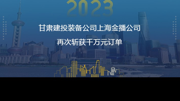 甘肃建投装备公司上海金播公司再次斩获千万元订单